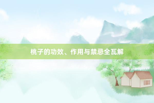 桃子的功效、作用与禁忌全瓦解