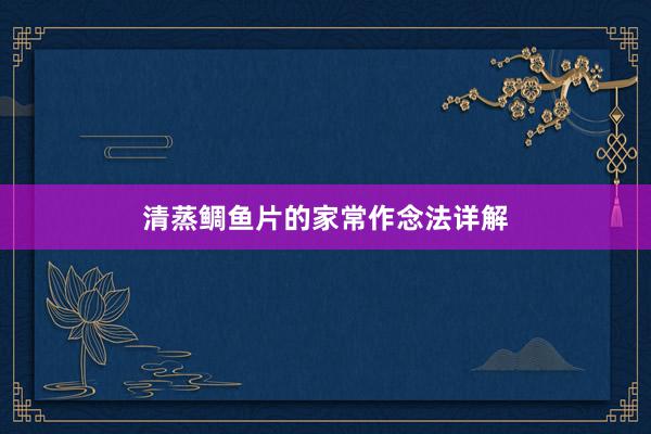 清蒸鲷鱼片的家常作念法详解